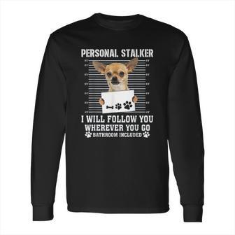 Personal Stalker I Will Follow You Wherever You Go Chihuahua Long Sleeve T-Shirt | Favorety DE