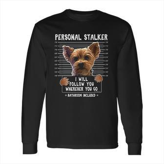 Personal Stalker I Will Follow You Wherever You Go Yorkie Long Sleeve T-Shirt | Favorety DE