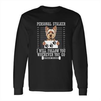 Personal Stalker I Will Follow You Yorkie Lover Long Sleeve T-Shirt | Favorety AU