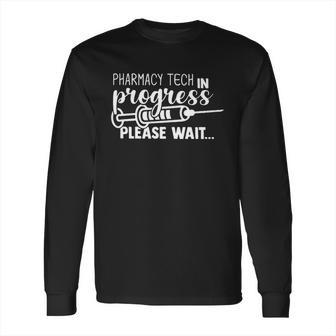 Pharmacy Tech In Progress Please Wait Long Sleeve T-Shirt | Favorety AU