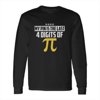 My Pin Is The Last 4 Digits Of Pi Funny Pi Long Sleeve T-Shirt | Favorety