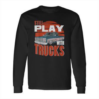 Still Play With Trucks Funny Squarebody Vintage Long Sleeve T-Shirt | Favorety CA