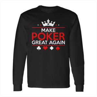 Make Poker Great Again Card Game Long Sleeve T-Shirt | Favorety