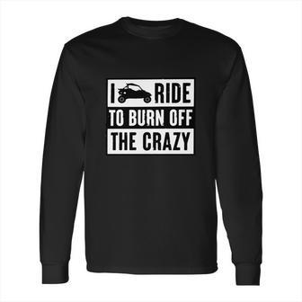 Polaris Rzr I Ride To Burn Off The Crazy Shirt Long Sleeve T-Shirt | Favorety UK