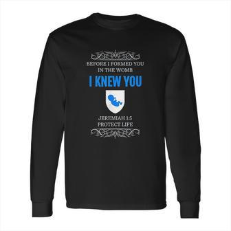 Prolife Jeremiah 1 5 Before I Formed You I Knew You Long Sleeve T-Shirt | Favorety