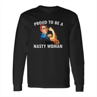 Proud To Be A Nasty Woman Rosie Riveter Feminist Long Sleeve T-Shirt | Favorety UK