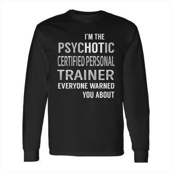 Psychotic Certified Personal Trainer Job Shirts Long Sleeve T-Shirt | Favorety