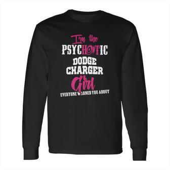 Im The Psychotic Dodge Charger Girl Tshirt Long Sleeve T-Shirt | Favorety UK