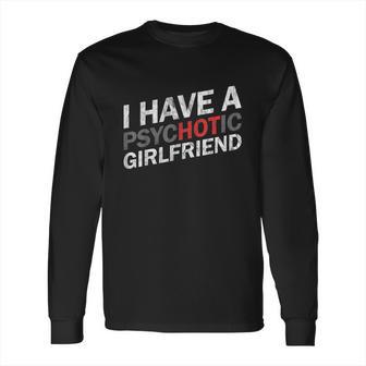 I Have A Psychotic Girlfriend Funny Boyfriend Joke Long Sleeve T-Shirt | Favorety DE