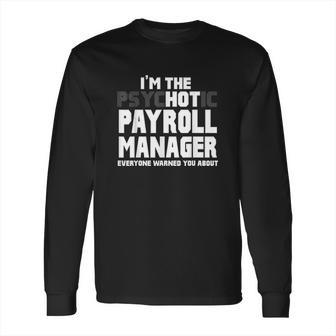 Im The Psychotic Hot Payroll Manager Funny Gift Long Sleeve T-Shirt | Favorety AU