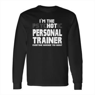 Im The Psychotic Hot Personal Trainer Funny Gift Long Sleeve T-Shirt | Favorety UK