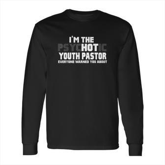 I Am The Psychotic Hot Youth Pastor Long Sleeve T-Shirt | Favorety CA