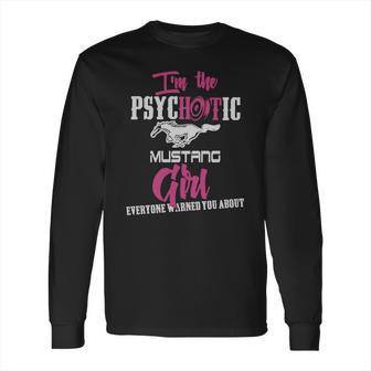 Im The Psychotic Mustang Girl Tshirt Long Sleeve T-Shirt | Favorety CA