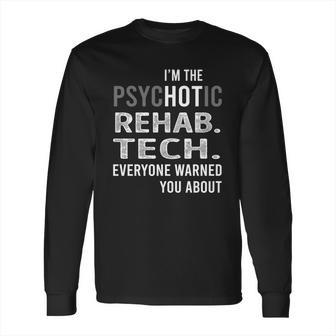 Psychotic Rehab Tech Job Shirts Long Sleeve T-Shirt | Favorety CA