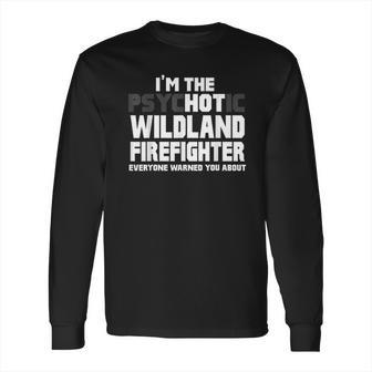 I Am Psychotic Wildland Firefighter Long Sleeve T-Shirt | Favorety DE