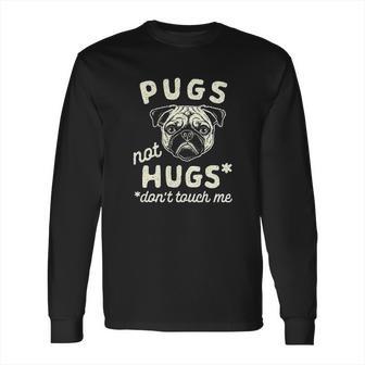 Pugs Not Hugs Dont Touch Me Funny Dog Social Distancing Quarantin Long Sleeve T-Shirt | Favorety