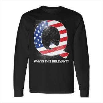 Q Anon Why Is This Relevant Long Sleeve T-Shirt | Favorety