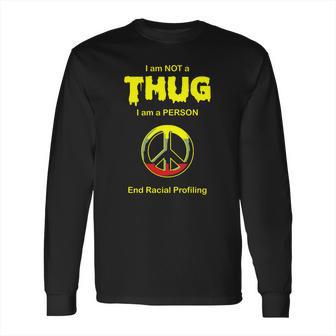 Racial Profiling - I Am Not A Thug -- End Racial Long Sleeve T-Shirt | Favorety CA