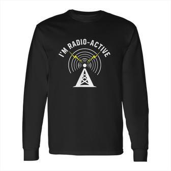 I Am Radio Active With Tower Antenna Funny Ham Radio Long Sleeve T-Shirt | Favorety