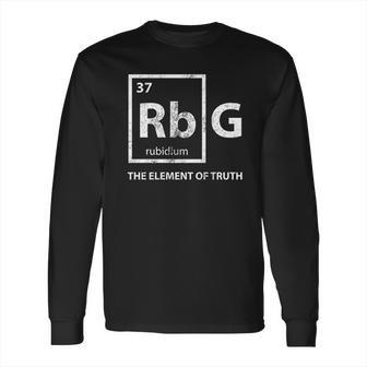 Rbg Element Of Truth Ruth Bader Ginsburg Supreme Court Science Long Sleeve T-Shirt | Favorety UK