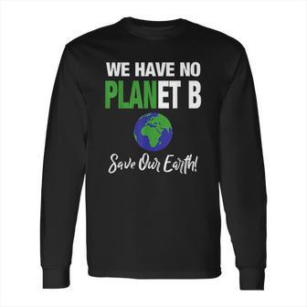 There Is No Plan B Save Earth Long Sleeve T-Shirt | Favorety