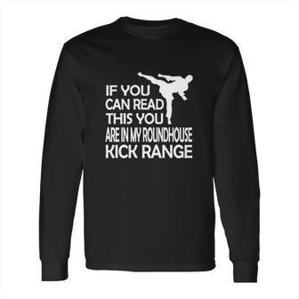 If You Can Read This You Are In My Roundhouse Kick Long Sleeve T-Shirt | Favorety CA