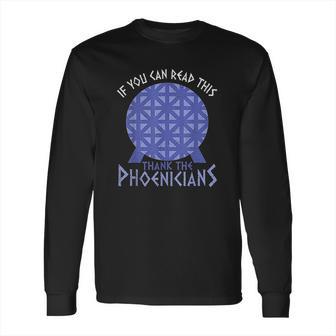 If You Can Read This Thank The Phoenicians Long Sleeve T-Shirt | Favorety CA