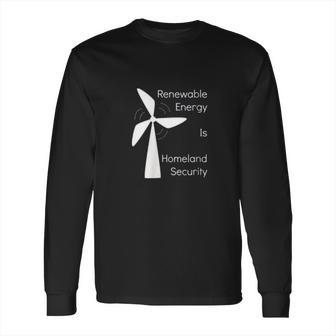 Renewable Energy Is Homeland Security Climate Change Long Sleeve T-Shirt | Favorety DE