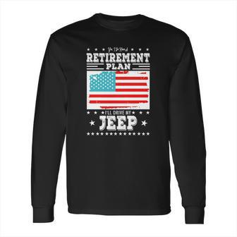 Retirement Gifts Tee Ill Drive My Jeep Retirement Plan Long Sleeve T-Shirt | Favorety AU