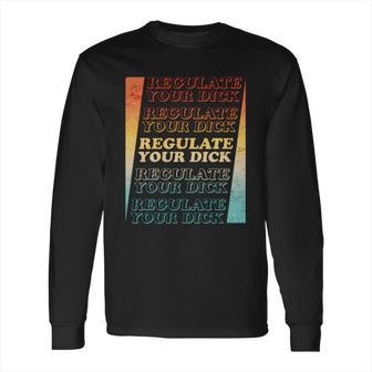 Retro Vintage Regulate Your Dick Pro Roe Long Sleeve T-Shirt | Favorety