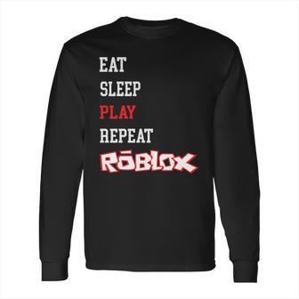 Roblox Eat Sleep Play Repeat Long Sleeve T-Shirt | Favorety