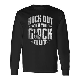 Rock Out With Your Glock Out Long Sleeve T-Shirt | Favorety