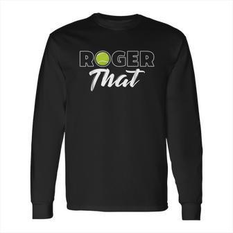 Roger That Tennis Champ Long Sleeve T-Shirt | Favorety