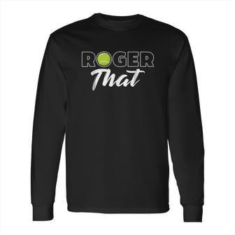 Roger That Tennis Champ Long Sleeve T-Shirt | Favorety AU