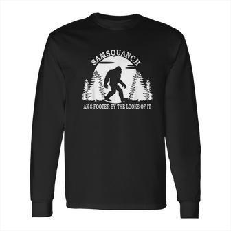 Samsquanch An 8 Footer By The Looks Of It Long Sleeve T-Shirt | Favorety DE