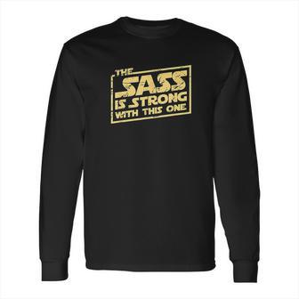 The Sass Is Strong With This One Long Sleeve T-Shirt | Favorety AU