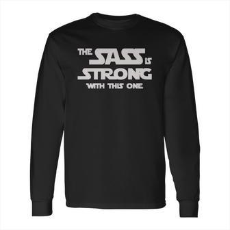 The Sass Is Strong With This One Shirt Long Sleeve T-Shirt | Favorety AU