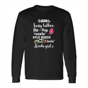 Im A Sassy Talkin Flip-Flop Wearin Kyle Busch Lovin Kinda Long Sleeve T-Shirt | Favorety