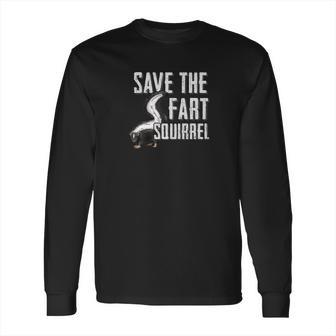 Save The Fart Squirrel Skunk Works Stinky Gift Long Sleeve T-Shirt | Favorety