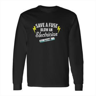 Save A Fuse Blow An Electrician Long Sleeve T-Shirt | Favorety