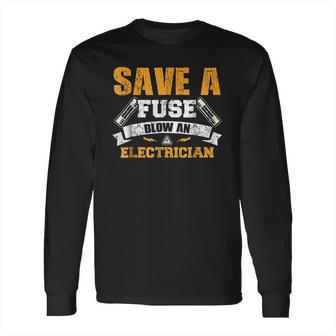 Save A Fuse Blow An Electrician Long Sleeve T-Shirt | Favorety AU