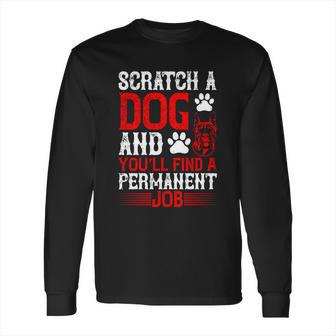 Scratch A Dog And You’Ll Find A Permanent Job Dog Quote Long Sleeve T-Shirt | Favorety AU