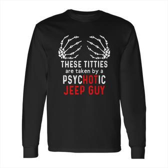 These Titties Are Taken By A Psychotic Jeep Guy Long Sleeve T-Shirt | Favorety