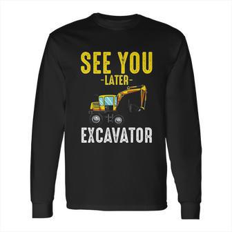 See You Later Excavator Funny Steam Long Sleeve T-Shirt | Favorety AU