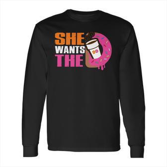 She Wants The D - Dunkin Donuts Long Sleeve T-Shirt | Favorety UK