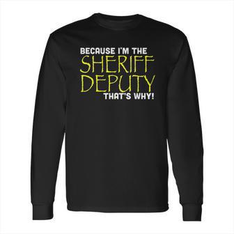 Because Im The Sheriff Deputy Thats Why Funny Long Sleeve T-Shirt | Favorety AU