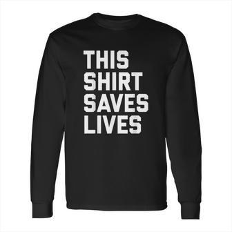 This Shirt Saves Lives Long Sleeve T-Shirt | Favorety CA