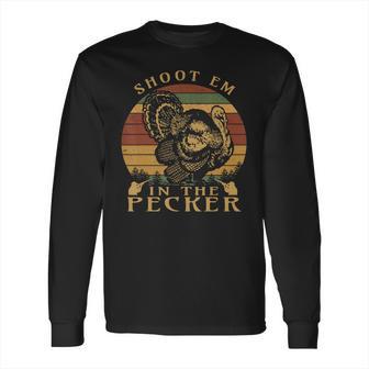 Shoot Em In The Pecker Funny Turkey Hunting T-Shirt Long Sleeve T-Shirt | Favorety CA