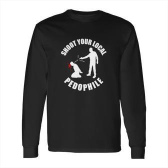 Shoot Your Local Pedophile Sweater Long Sleeve T-Shirt | Favorety DE