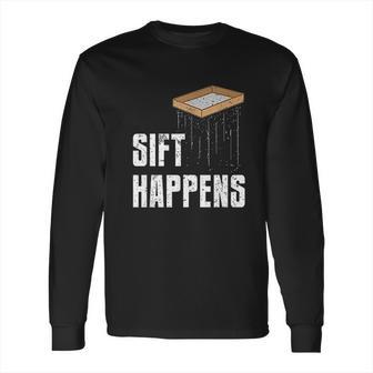 Sift Happens Archaeology Funny Archaeologist Pyramid Dig Long Sleeve T-Shirt | Favorety AU